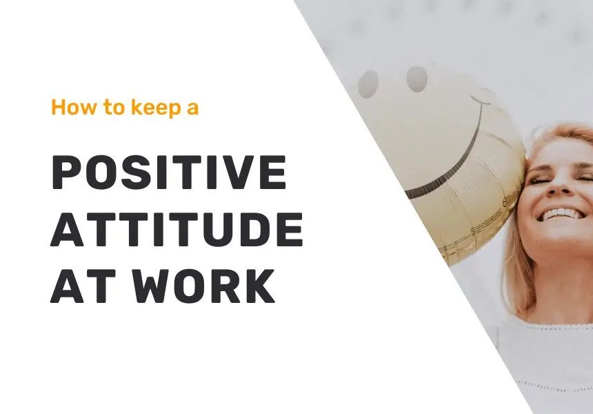 Mastering The Right Attitude To Work: Key Tips And Strategies