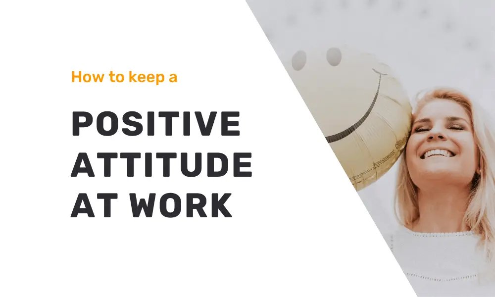 Mastering The Right Attitude To Work: Key Tips And Strategies